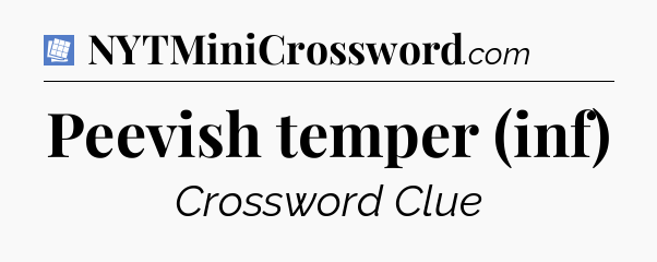 Peevish temper (inf) Puzzle Page Crossword Clue