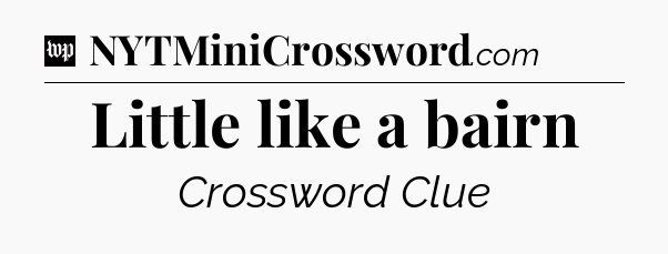 Little like a bairn Crossword Clue