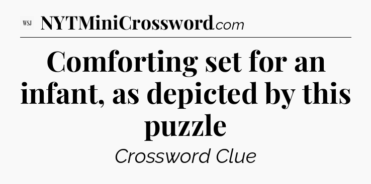 Comforting set for an infant, as depicted by this puzzle - WSJ Crossword