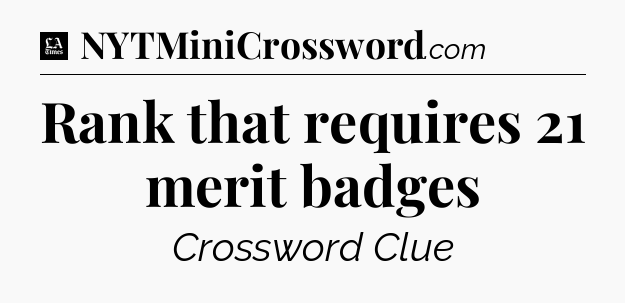 Rank that requires 21 merit badges - LA Times Crossword