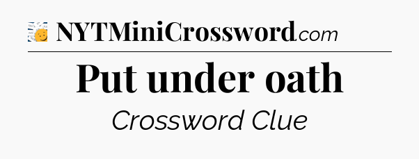 Put under oath - 7 Little Words