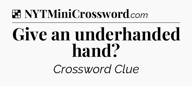 Solution: Give an underhanded hand - NYT Crossword
