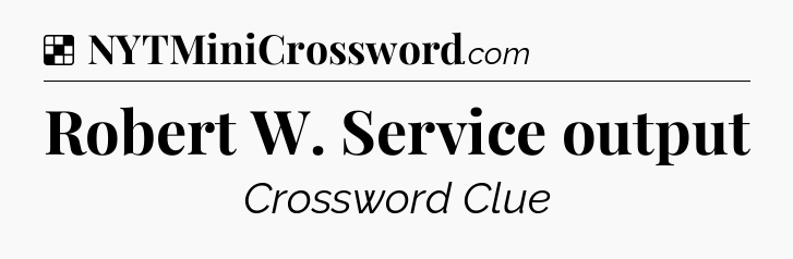 Solution: Robert W. Service output - NYT Crossword
