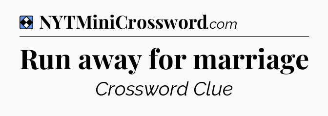 Solution: Run away for marriage - NYT Mini Crossword