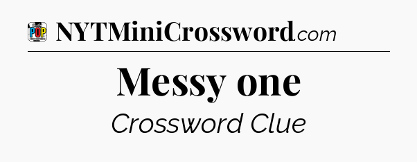 Messy one Crossword Clue