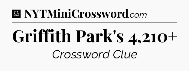 Griffith Park's 4,210+ - LA Times Crossword