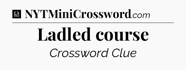 Ladled course - LA Times Crossword