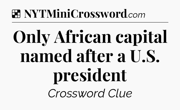 Solution: Only African capital named after a U.S. president - NYT Crossword