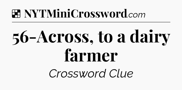 Solution: 56-Across, to a dairy farmer - NYT Crossword