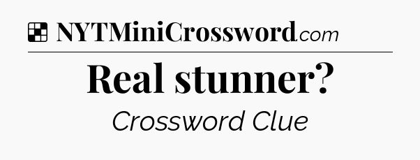 Solution: Real stunner - NYT Crossword