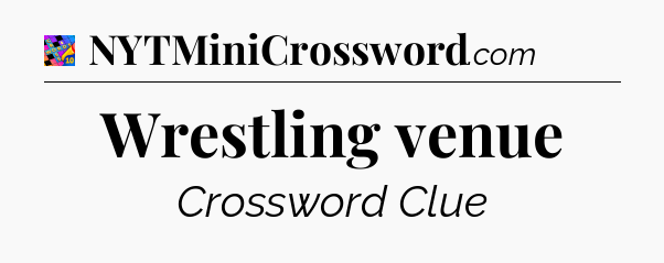 Wrestling venue Crossword Clue