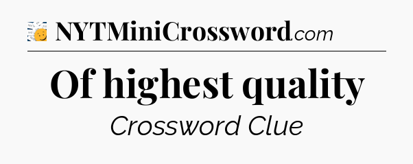 Of highest quality - 7 Little Words