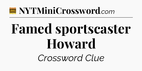 Famed sportscaster Howard - Eugene Sheffer Crossword