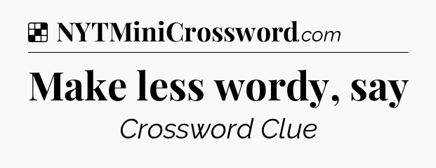 Solution: Make less wordy, say - NYT Crossword