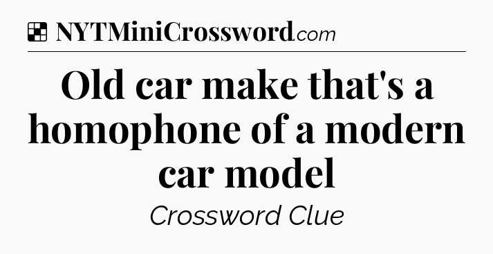 Solution: Old car make that's a homophone of a modern car model - NYT Crossword