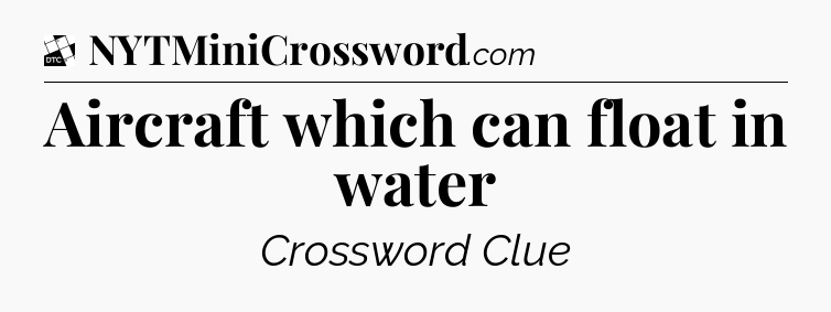 Aircraft which can float in water - Daily Themed Classic Crossword