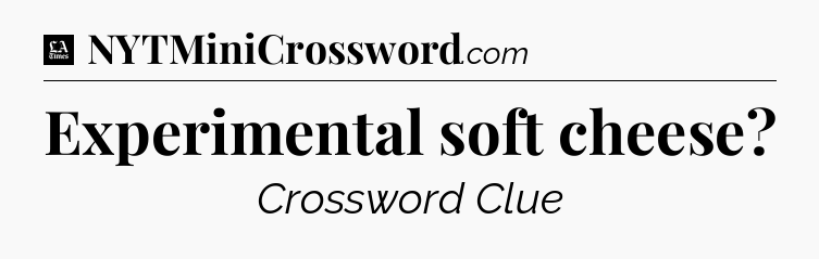 Experimental soft cheese - LA Times Crossword