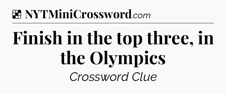 Solution: Finish in the top three, in the Olympics - NYT Crossword