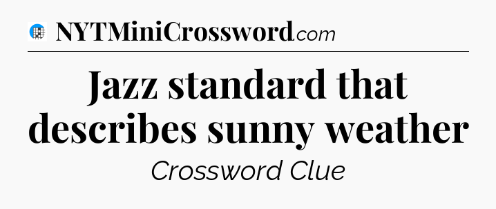 Jazz standard that describes sunny weather Crossword Clue
