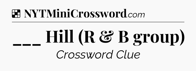 Solution: ___ Hill (R & B group) - NYT Crossword