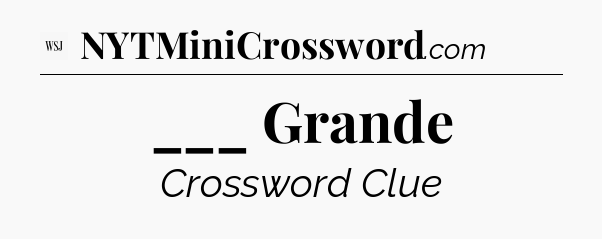 ___ Grande - WSJ Crossword