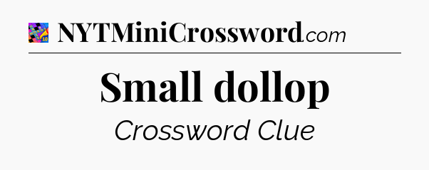 Small dollop Crossword Clue