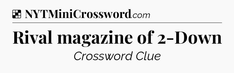 Solution: Rival magazine of 2-Down - NYT Crossword