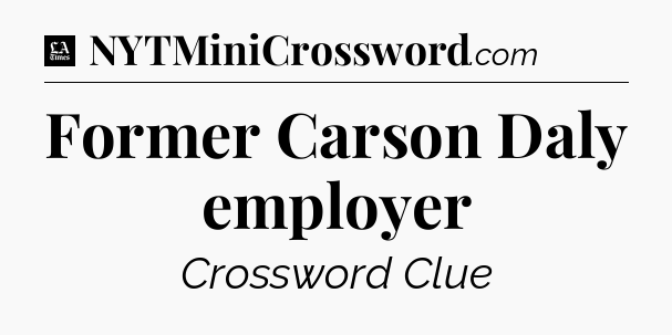 Former Carson Daly employer - LA Times Crossword