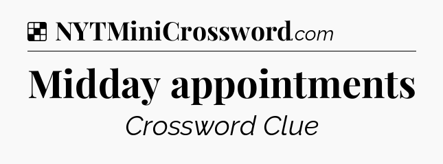 Solution: Midday appointments - NYT Crossword