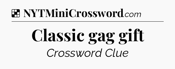 Solution: Classic gag gift - NYT Crossword