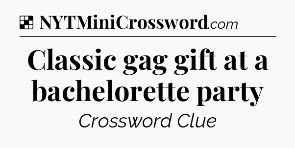 Solution: Classic gag gift at a bachelorette party - NYT Crossword