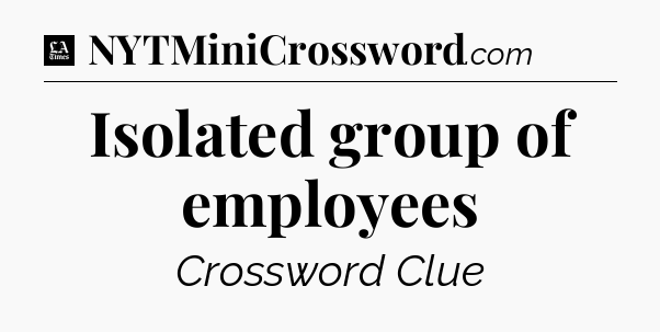 Isolated group of employees - LA Times Crossword