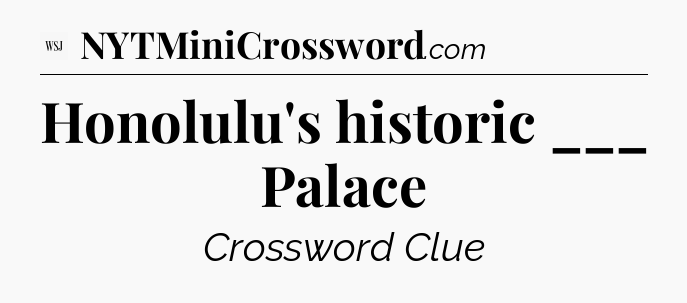 Honolulu's historic ___ Palace - WSJ Crossword