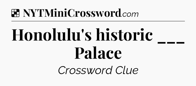 Solution: Honolulu's historic ___ Palace - NYT Crossword