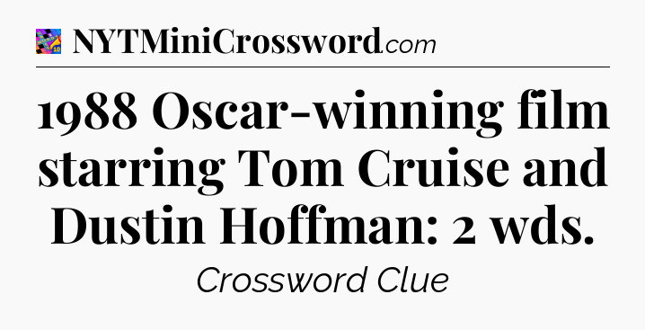 1988 Oscar-winning film starring Tom Cruise and Dustin Hoffman: 2 wds Crossword Clue