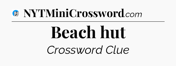 Beach hut Crossword Clue