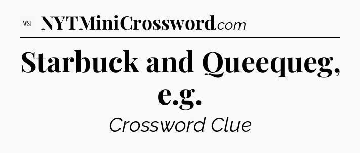 Starbuck and Queequeg, e.g - WSJ Crossword
