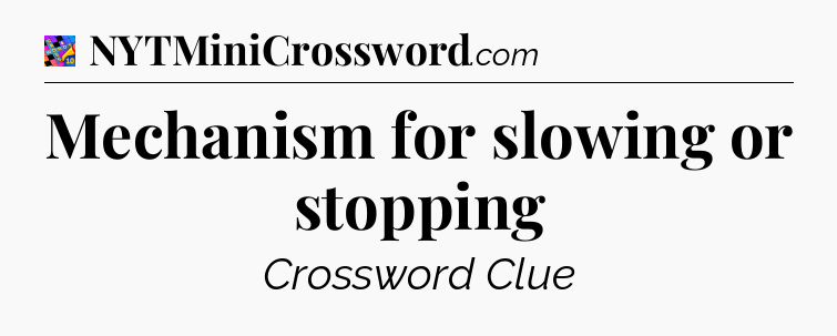 Mechanism for slowing or stopping Crossword Clue