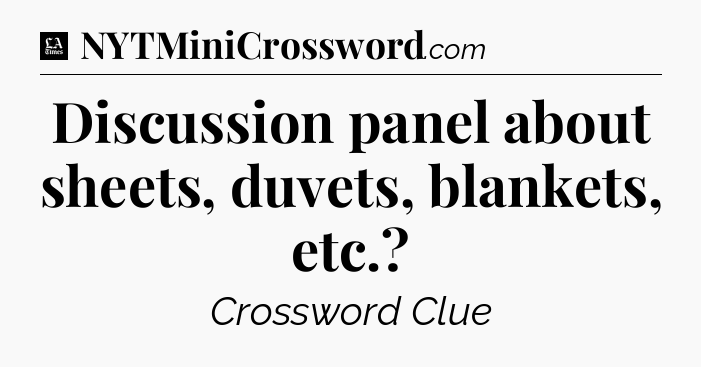 Discussion panel about sheets, duvets, blankets, etc - LA Times Crossword