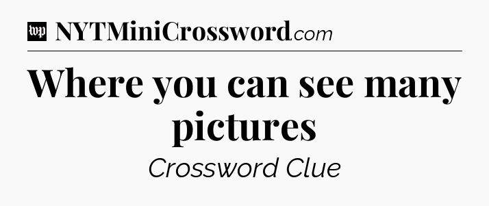 Where you can see many pictures Crossword Clue