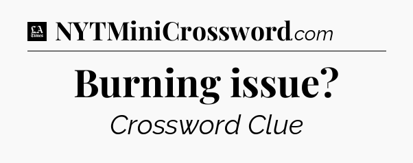 Burning issue - LA Times Crossword