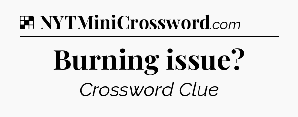 Solution: Burning issue - NYT Crossword