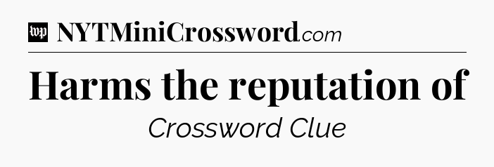 Harms the reputation of Crossword Clue