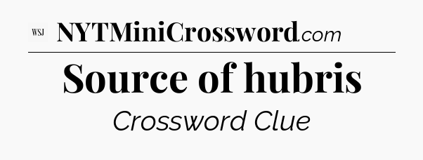 Source of hubris - WSJ Crossword