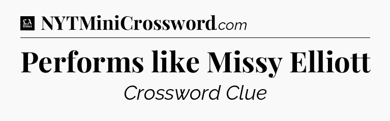 Performs like Missy Elliott - LA Times Crossword