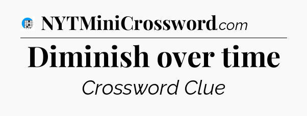 Diminish over time Crossword Clue