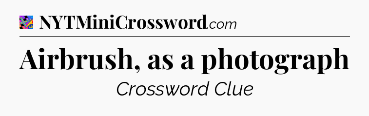Airbrush, as a photograph Crossword Clue