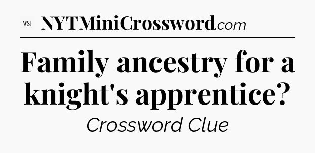 Family ancestry for a knight's apprentice - WSJ Crossword