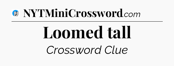 Loomed tall Crossword Clue