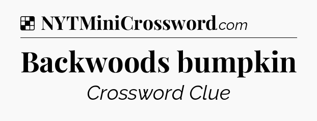 Solution: Backwoods bumpkin - NYT Crossword